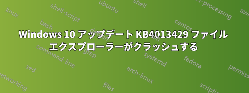 Windows 10 アップデート KB4013429 ファイル エクスプローラーがクラッシュする