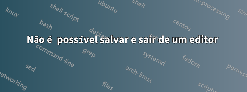 Não é possível salvar e sair de um editor