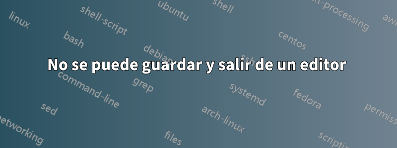 No se puede guardar y salir de un editor