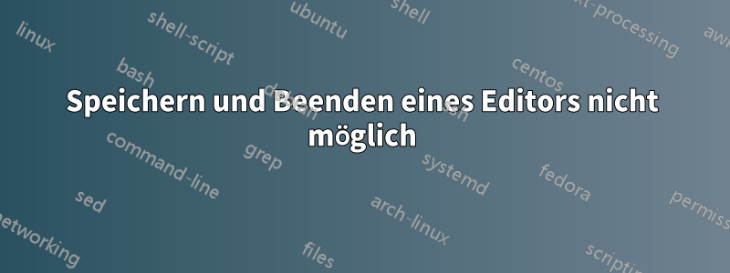 Speichern und Beenden eines Editors nicht möglich