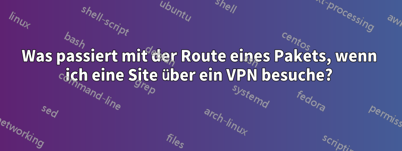 Was passiert mit der Route eines Pakets, wenn ich eine Site über ein VPN besuche?