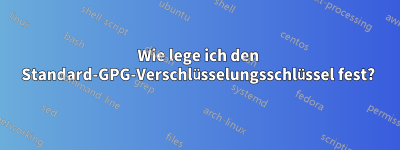 Wie lege ich den Standard-GPG-Verschlüsselungsschlüssel fest?