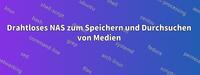 Drahtloses NAS zum Speichern und Durchsuchen von Medien