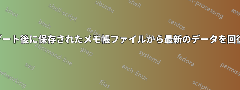 ハードリブート後に保存されたメモ帳ファイルから最新のデータを回復できない