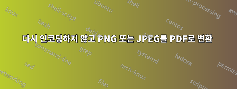 다시 인코딩하지 않고 PNG 또는 JPEG를 PDF로 변환