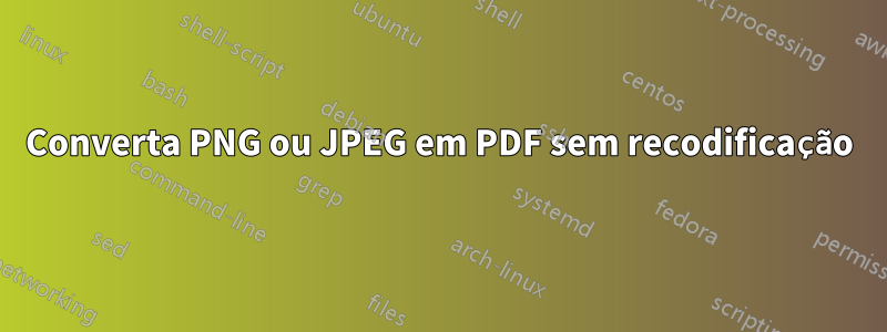 Converta PNG ou JPEG em PDF sem recodificação