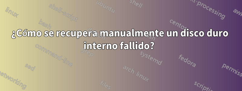 ¿Cómo se recupera manualmente un disco duro interno fallido? 