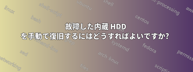 故障した内蔵 HDD を手動で復旧するにはどうすればよいですか? 