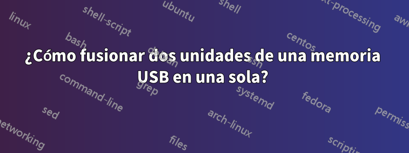 ¿Cómo fusionar dos unidades de una memoria USB en una sola?