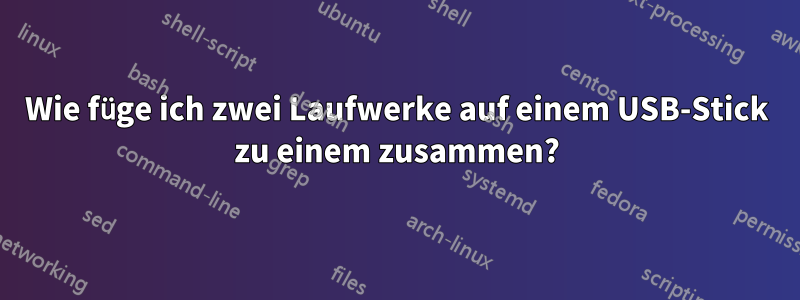 Wie füge ich zwei Laufwerke auf einem USB-Stick zu einem zusammen?