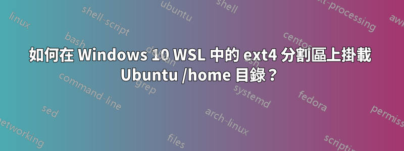 如何在 Windows 10 WSL 中的 ext4 分割區上掛載 Ubuntu /home 目錄？