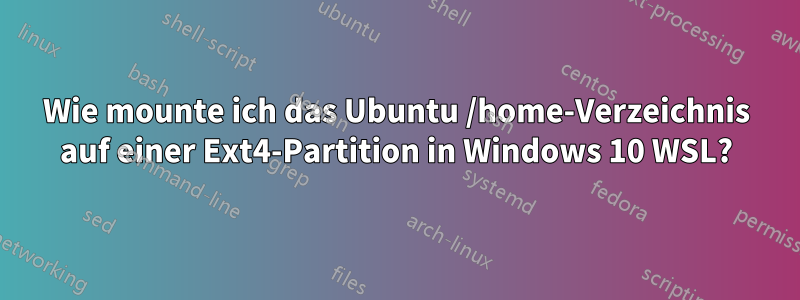 Wie mounte ich das Ubuntu /home-Verzeichnis auf einer Ext4-Partition in Windows 10 WSL?