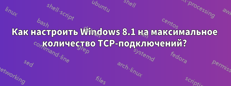 Как настроить Windows 8.1 на максимальное количество TCP-подключений?