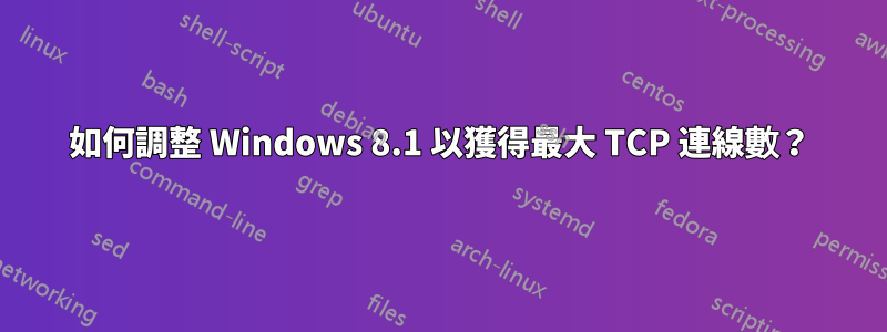 如何調整 Windows 8.1 以獲得最大 TCP 連線數？