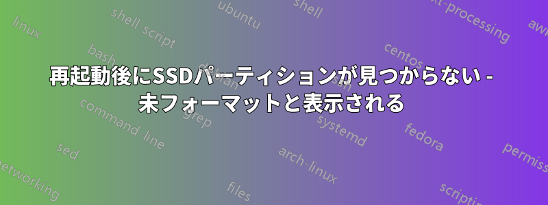 再起動後にSSDパーティションが見つからない - 未フォーマットと表示される