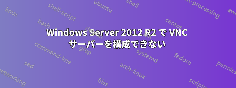 Windows Server 2012 R2 で VNC サーバーを構成できない