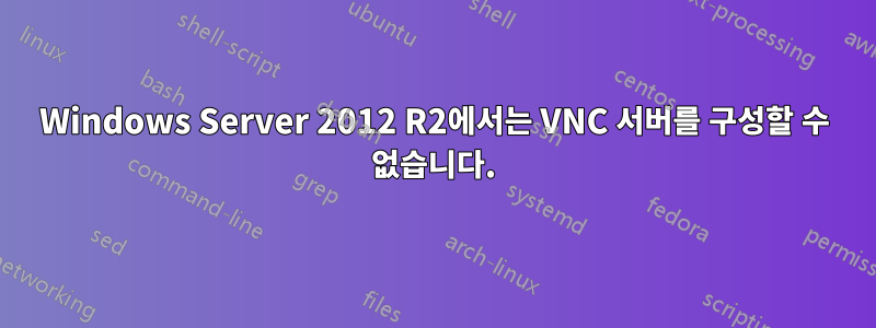 Windows Server 2012 R2에서는 VNC 서버를 구성할 수 없습니다.