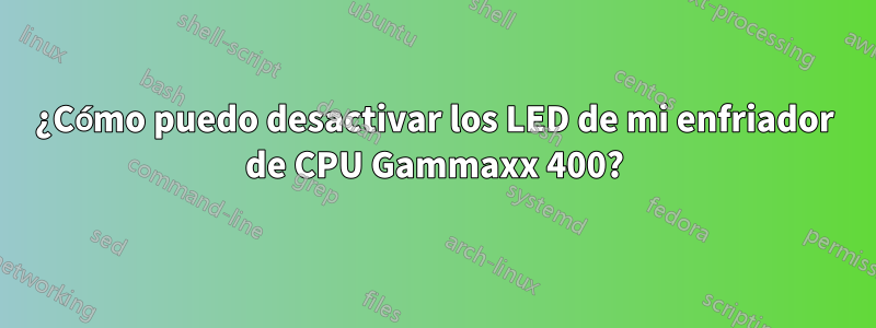 ¿Cómo puedo desactivar los LED de mi enfriador de CPU Gammaxx 400?