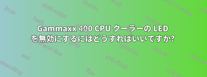 Gammaxx 400 CPU クーラーの LED を無効にするにはどうすればいいですか?