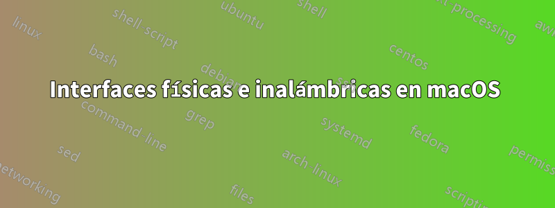 Interfaces físicas e inalámbricas en macOS