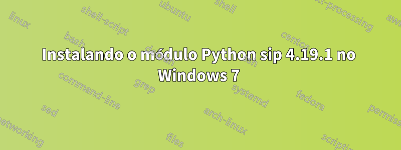 Instalando o módulo Python sip 4.19.1 no Windows 7