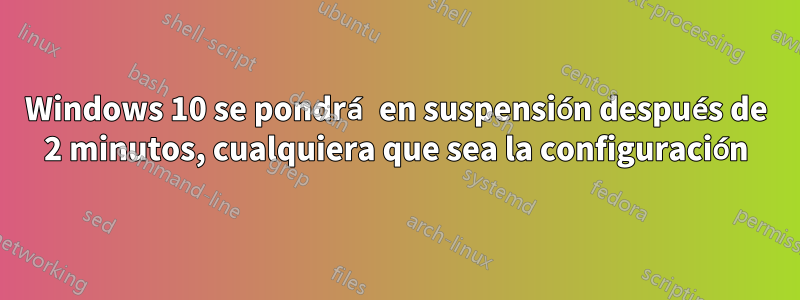 Windows 10 se pondrá en suspensión después de 2 minutos, cualquiera que sea la configuración