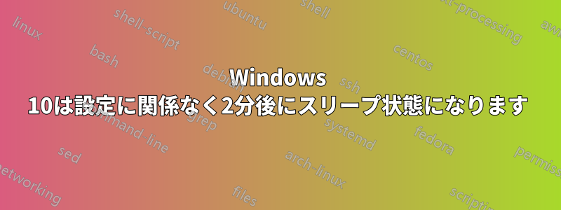 Windows 10は設定に関係なく2分後にスリープ状態になります