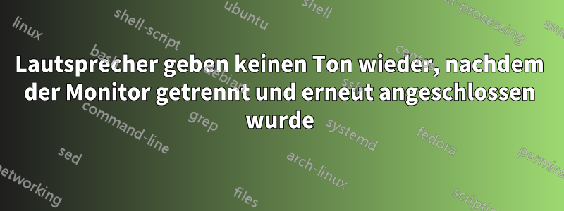 Lautsprecher geben keinen Ton wieder, nachdem der Monitor getrennt und erneut angeschlossen wurde