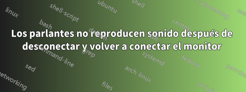 Los parlantes no reproducen sonido después de desconectar y volver a conectar el monitor