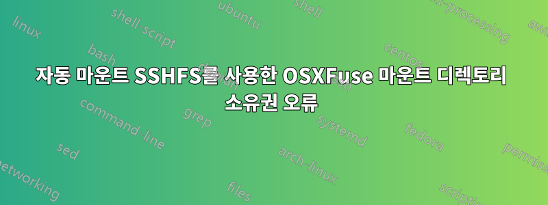 자동 마운트 SSHFS를 사용한 OSXFuse 마운트 디렉토리 소유권 오류