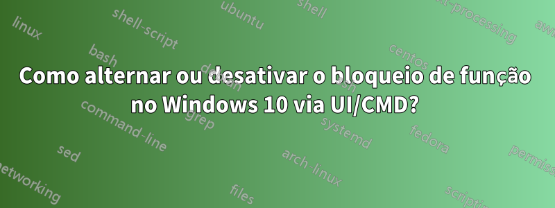 Como alternar ou desativar o bloqueio de função no Windows 10 via UI/CMD?