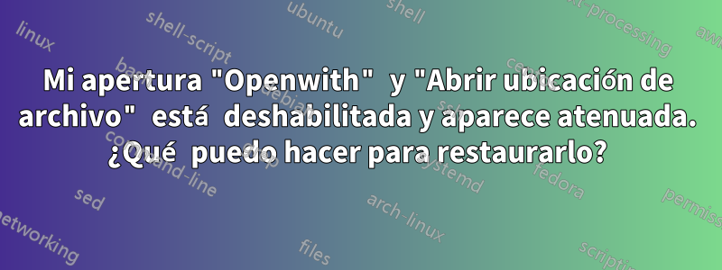 Mi apertura "Openwith" y "Abrir ubicación de archivo" está deshabilitada y aparece atenuada. ¿Qué puedo hacer para restaurarlo?