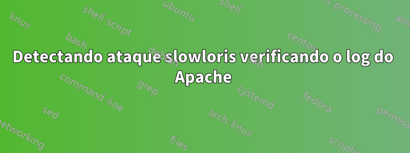 Detectando ataque slowloris verificando o log do Apache