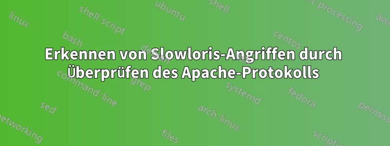 Erkennen von Slowloris-Angriffen durch Überprüfen des Apache-Protokolls