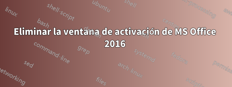 Eliminar la ventana de activación de MS Office 2016