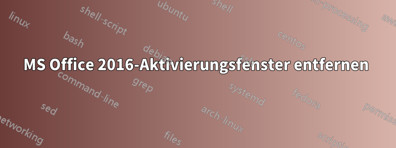 MS Office 2016-Aktivierungsfenster entfernen