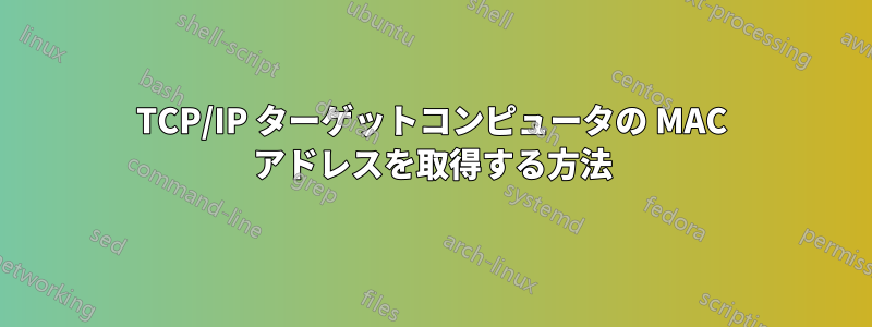 TCP/IP ターゲットコンピュータの MAC アドレスを取得する方法