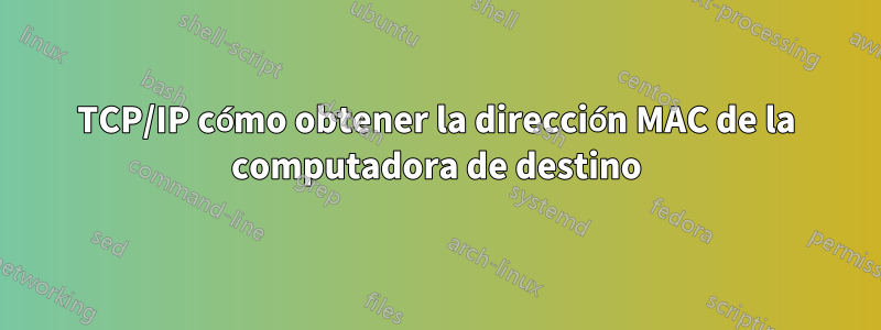 TCP/IP cómo obtener la dirección MAC de la computadora de destino