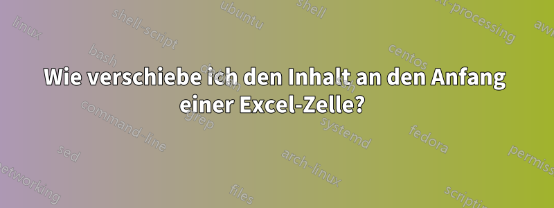 Wie verschiebe ich den Inhalt an den Anfang einer Excel-Zelle? 