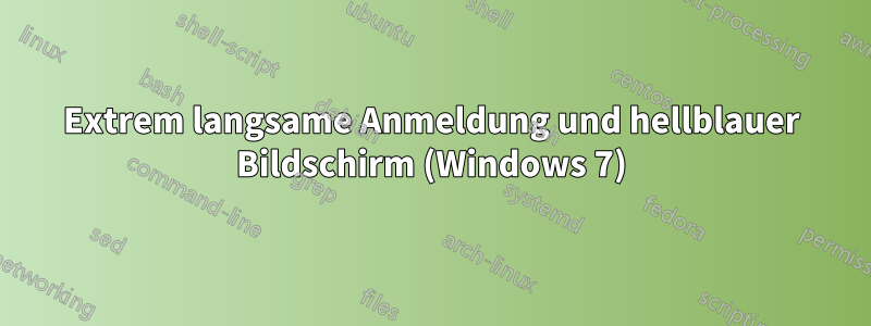 Extrem langsame Anmeldung und hellblauer Bildschirm (Windows 7)