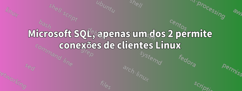 Microsoft SQL, apenas um dos 2 permite conexões de clientes Linux