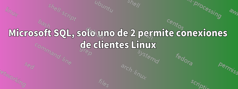 Microsoft SQL, solo uno de 2 permite conexiones de clientes Linux