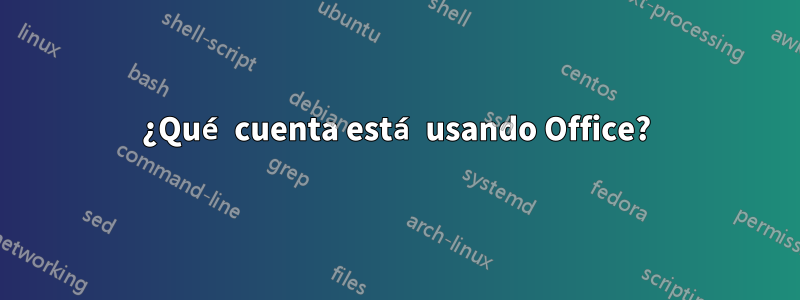 ¿Qué cuenta está usando Office?