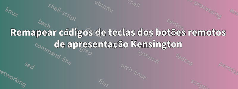 Remapear códigos de teclas dos botões remotos de apresentação Kensington