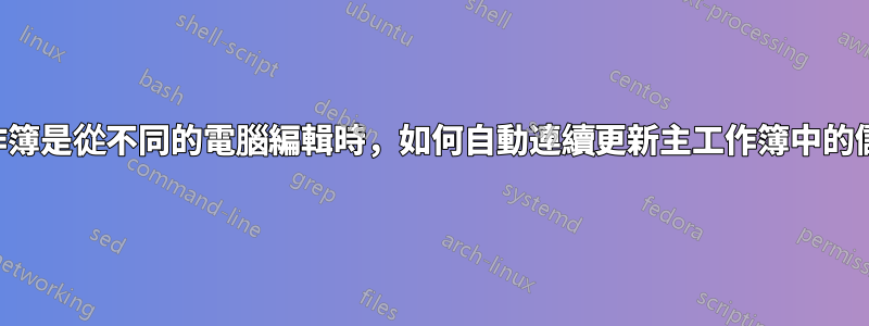 當來源工作簿是從不同的電腦編輯時，如何自動連續更新主工作簿中的儲存格值？