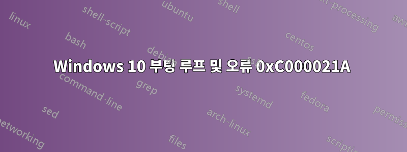 Windows 10 부팅 루프 및 오류 0xC000021A