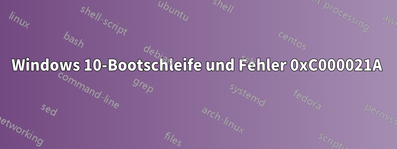 Windows 10-Bootschleife und Fehler 0xC000021A