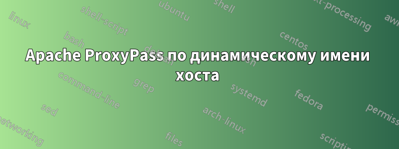 Apache ProxyPass по динамическому имени хоста