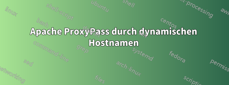 Apache ProxyPass durch dynamischen Hostnamen