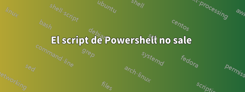 El script de Powershell no sale